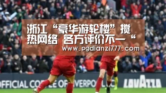 浙江“豪华游轮楼”搅热网络 各方评价不一“PG电竞”(图4) PG电子APP下载