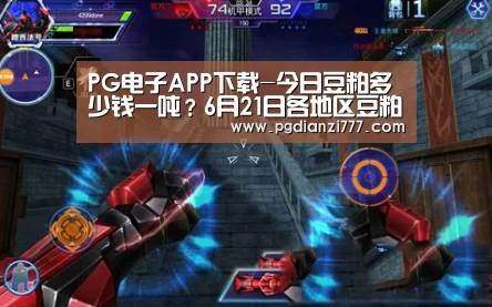 PG电子APP下载-今日豆粕多少钱一吨?6月21日各地区豆粕价格行情汇总(图2) PG电子APP下载