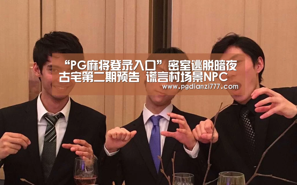 “PG麻将登录入口”密室逃脱暗夜古宅第二期预告 谎言村场景NPC成解谜线索曝光(图1) PG麻将登录入口